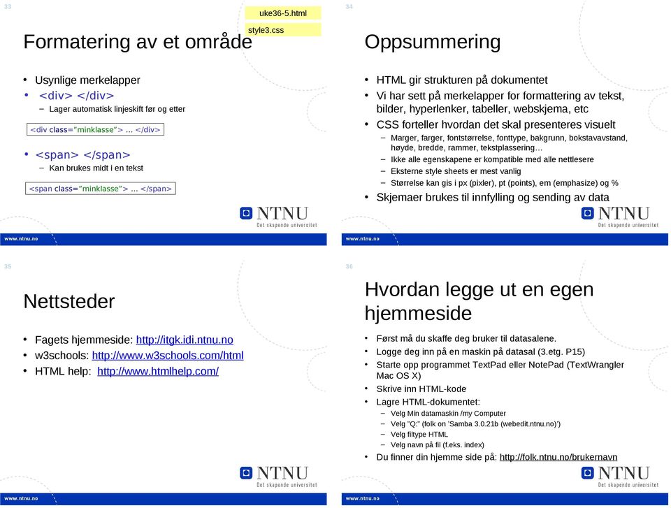 HTML gir strukturen på dokumentet Vi har sett på merkelapper for formattering av tekst, bilder, hyperlenker, tabeller, webskjema, etc CSS forteller hvordan det skal presenteres visuelt Marger,