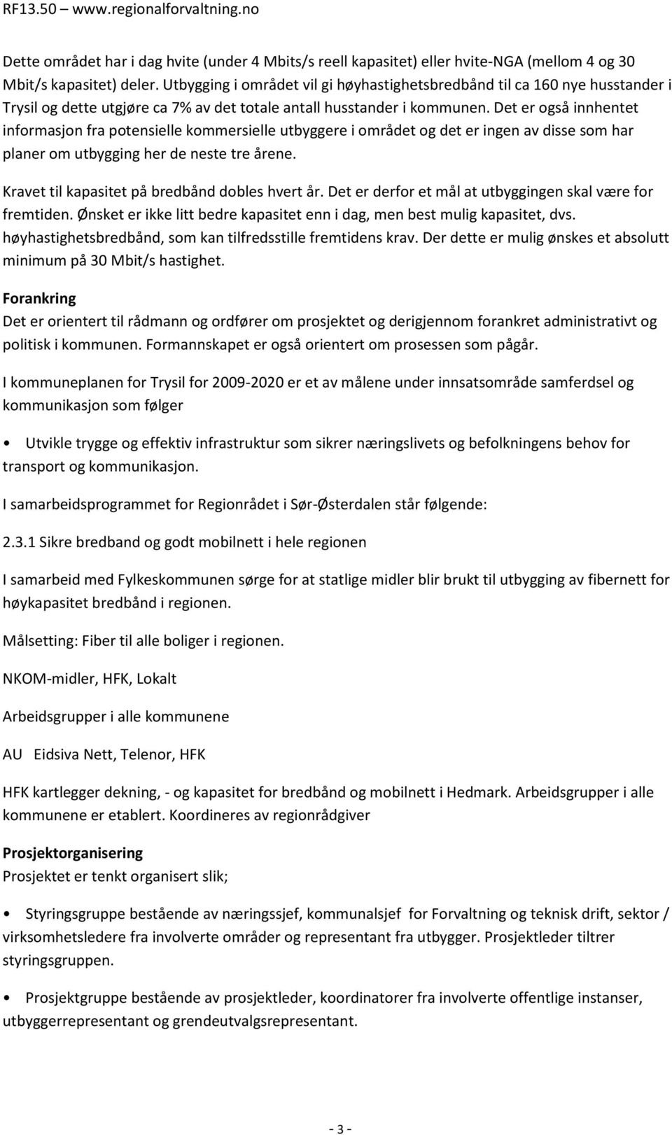 Det er også innhentet informasjon fra potensielle kommersielle utbyggere i området og det er ingen av disse som har planer om utbygging her de neste tre årene.