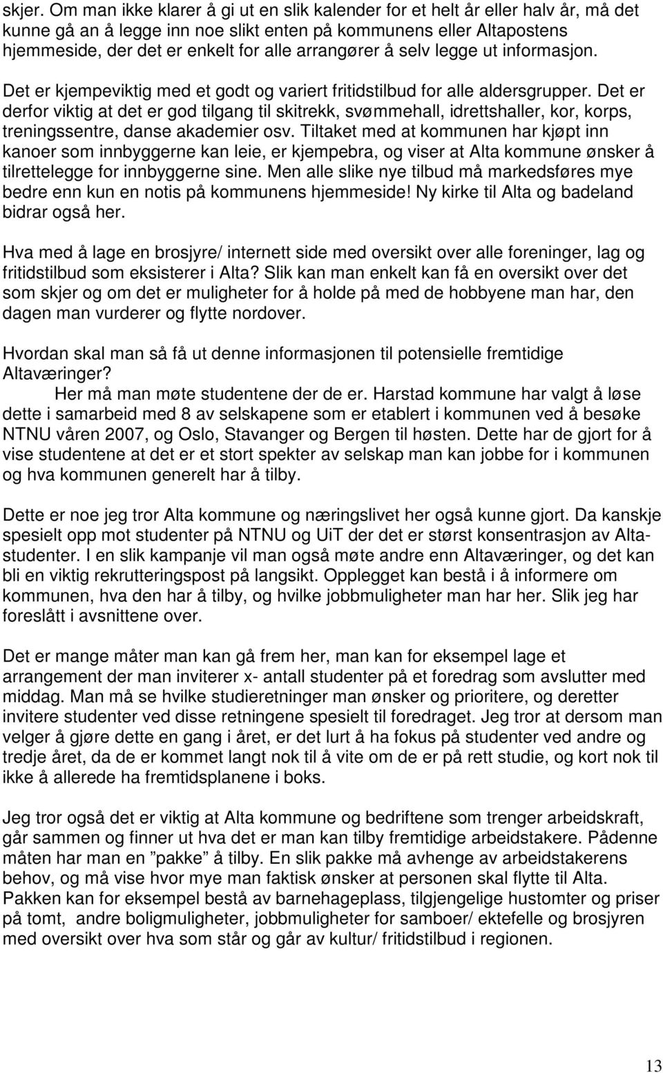 arrangører å selv legge ut informasjon. Det er kjempeviktig med et godt og variert fritidstilbud for alle aldersgrupper.