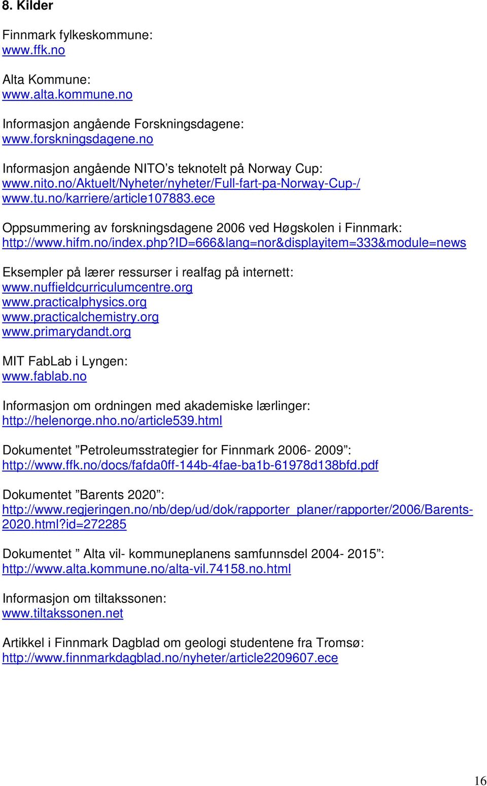 id=666&lang=nor&displayitem=333&module=news Eksempler på lærer ressurser i realfag på internett: www.nuffieldcurriculumcentre.org www.practicalphysics.org www.practicalchemistry.org www.primarydandt.