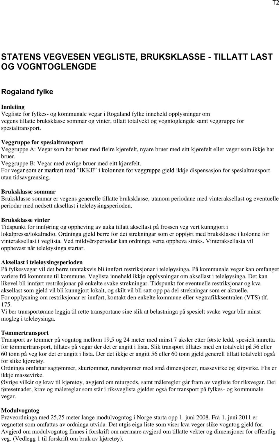 for spesialtransport : ar som har bruer med fleire kjørefelt, nyare bruer med eitt kjørefelt eller veger som ikkje har bruer. B: ar med øvrige bruer med eitt kjørefelt.