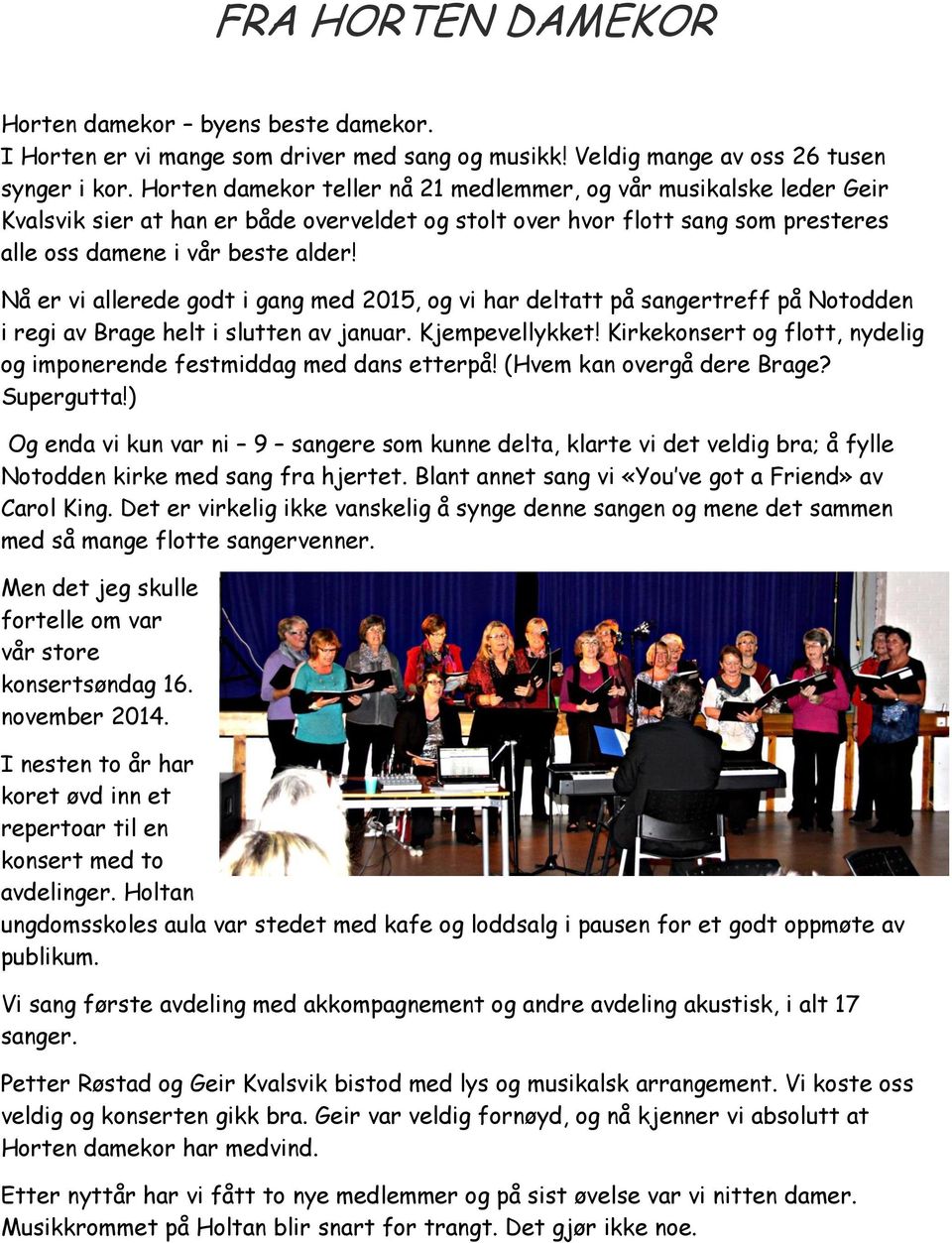 Nå er vi allerede godt i gang med 2015, og vi har deltatt på sangertreff på Notodden i regi av Brage helt i slutten av januar. Kjempevellykket!