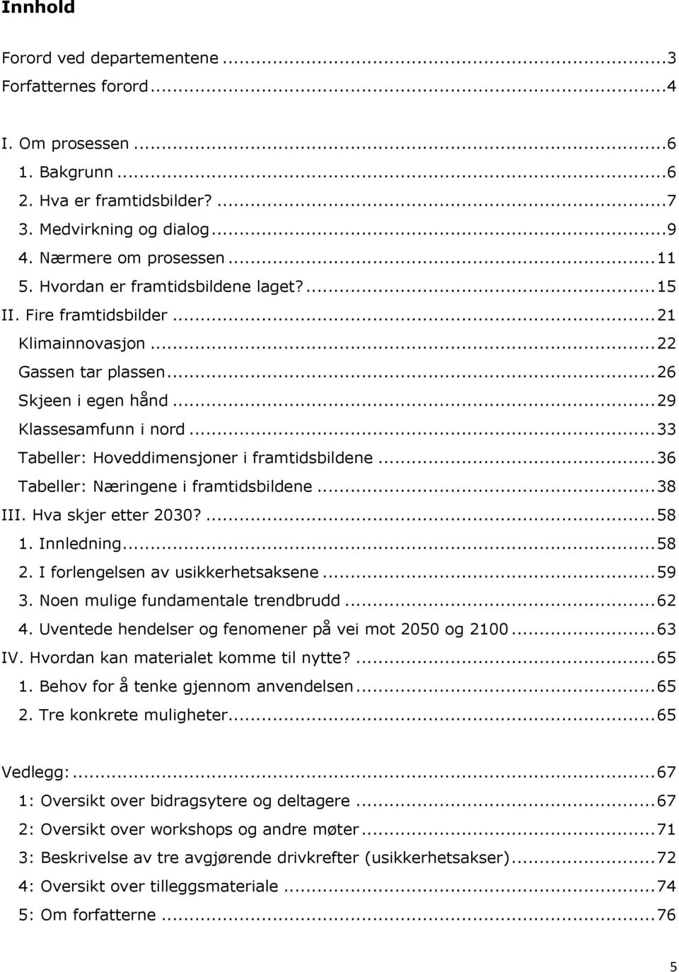 .. 33 Tabeller: Hoveddimensjoner i framtidsbildene... 36 Tabeller: Næringene i framtidsbildene... 38 III. Hva skjer etter 2030?... 58 1. Innledning... 58 2. I forlengelsen av usikkerhetsaksene... 59 3.