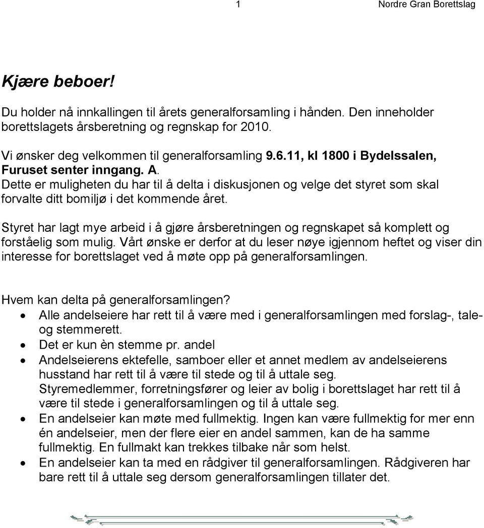 Dette er muligheten du har til å delta i diskusjonen og velge det styret som skal forvalte ditt bomiljø i det kommende året.