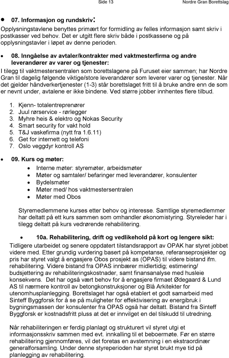 Inngåelse av avtaler/kontrakter med vaktmesterfirma og andre leverandører av varer og tjenester: I tilegg til vaktmestersentralen som borettslagene på Furuset eier sammen; har Nordre Gran til dagelig