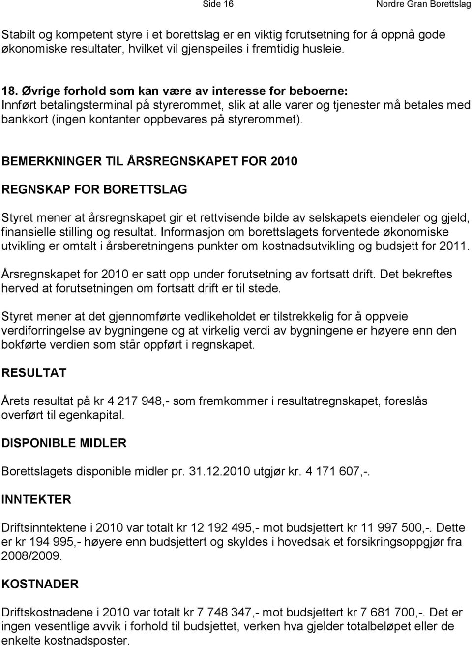 BEMERKNINGER TIL ÅRSREGNSKAPET FOR 2010 REGNSKAP FOR BORETTSLAG Styret mener at årsregnskapet gir et rettvisende bilde av selskapets eiendeler og gjeld, finansielle stilling og resultat.