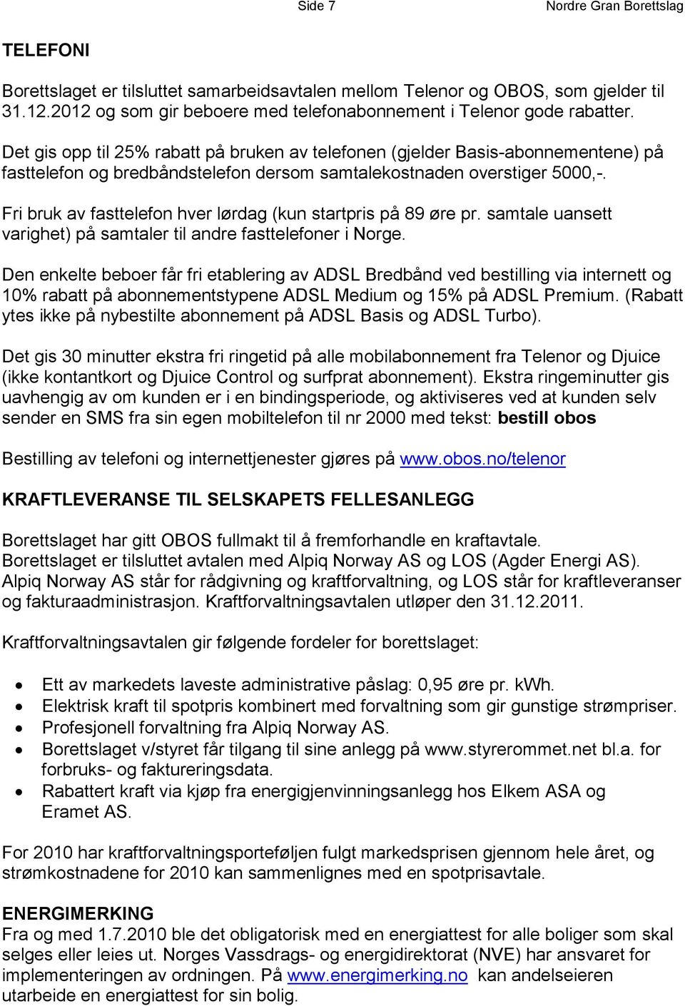 Fri bruk av fasttelefon hver lørdag (kun startpris på 89 øre pr. samtale uansett varighet) på samtaler til andre fasttelefoner i Norge.