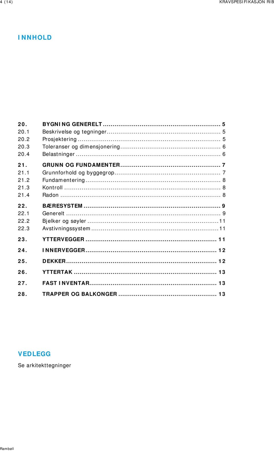 .. 8 22. BÆRESYSTEM... 9 22.1 Generelt... 9 22.2 Bjelker og søyler... 11 22.3 Avstivningssystem... 11 23. YTTERVEGGER... 11 24. INNERVEGGER.