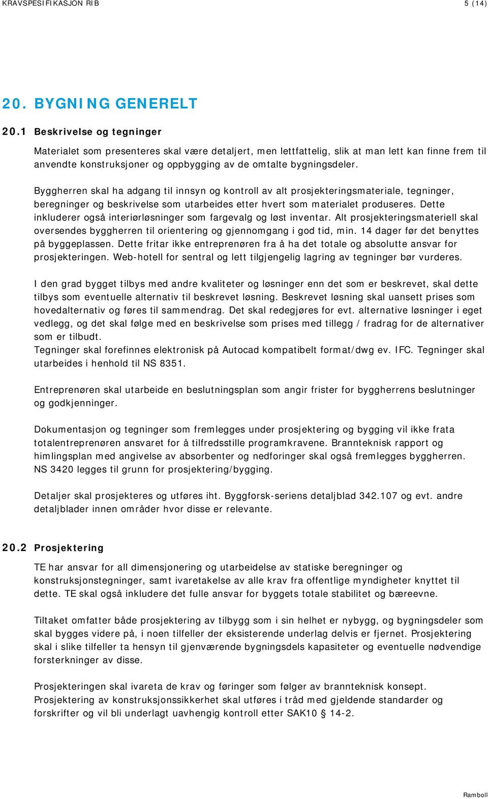 Byggherren skal ha adgang til innsyn og kontroll av alt prosjekteringsmateriale, tegninger, beregninger og beskrivelse som utarbeides etter hvert som materialet produseres.