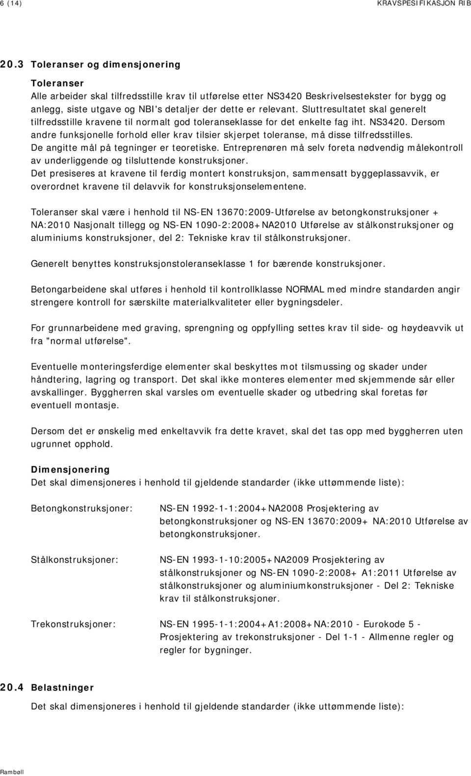 relevant. Sluttresultatet skal generelt tilfredsstille kravene til normalt god toleranseklasse for det enkelte fag iht. NS3420.