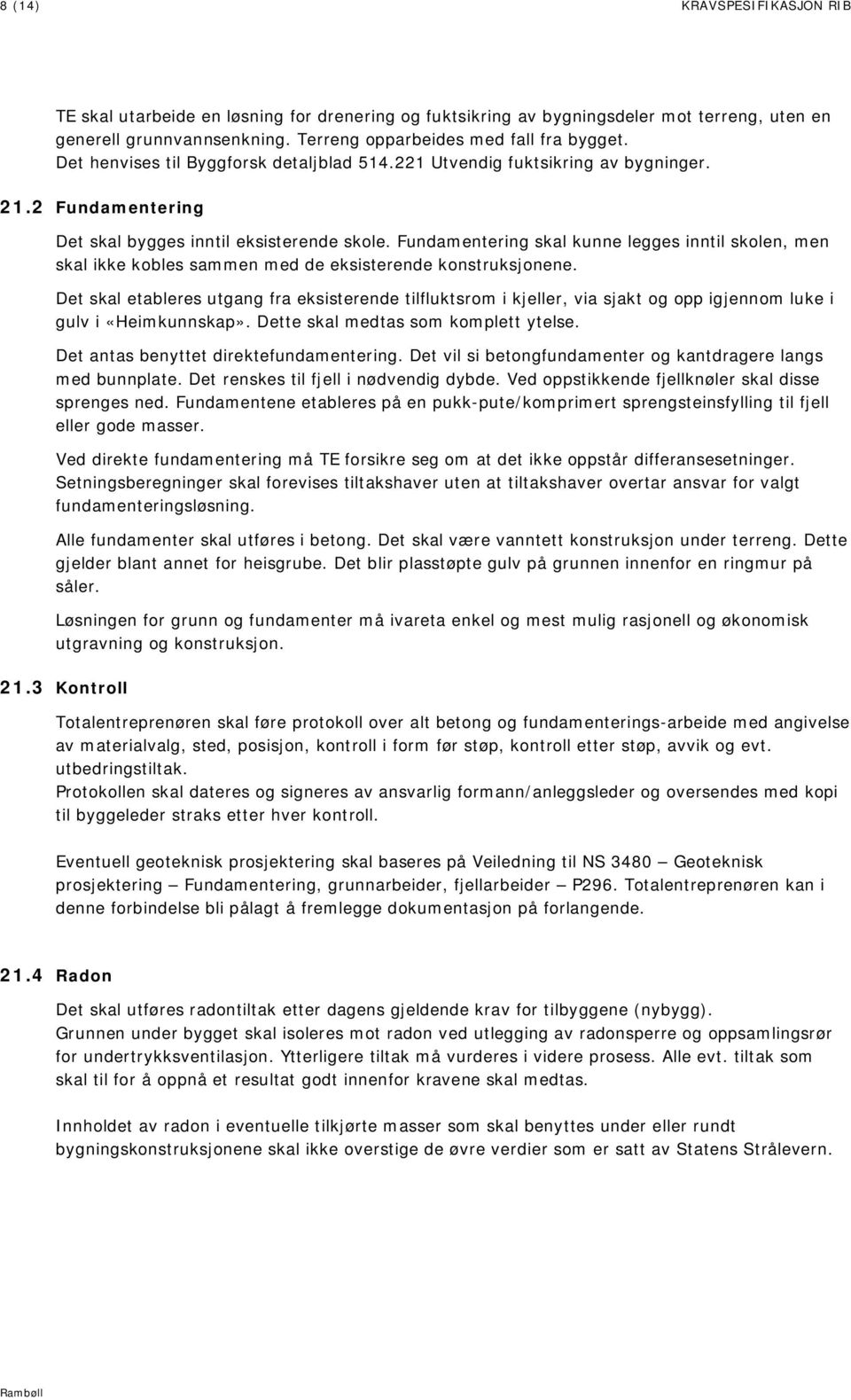 Fundamentering skal kunne legges inntil skolen, men skal ikke kobles sammen med de eksisterende konstruksjonene.