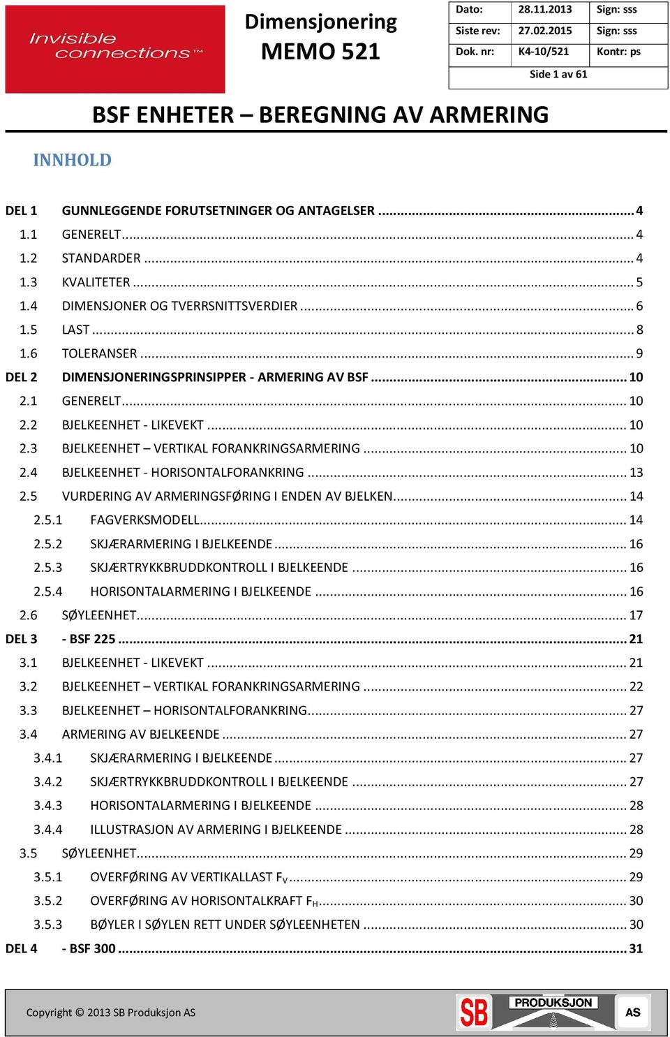 .. 13.5 VURDERING AV ARMERINGSFØRING I ENDEN AV BJELKEN... 14.5.1 FAGVERKSMODELL... 14.5. SKJÆRARMERING I BJELKEENDE... 16.5.3 SKJÆRTRYKKBRUDDKONTROLL I BJELKEENDE... 16.5.4 HORISONTALARMERING I BJELKEENDE.