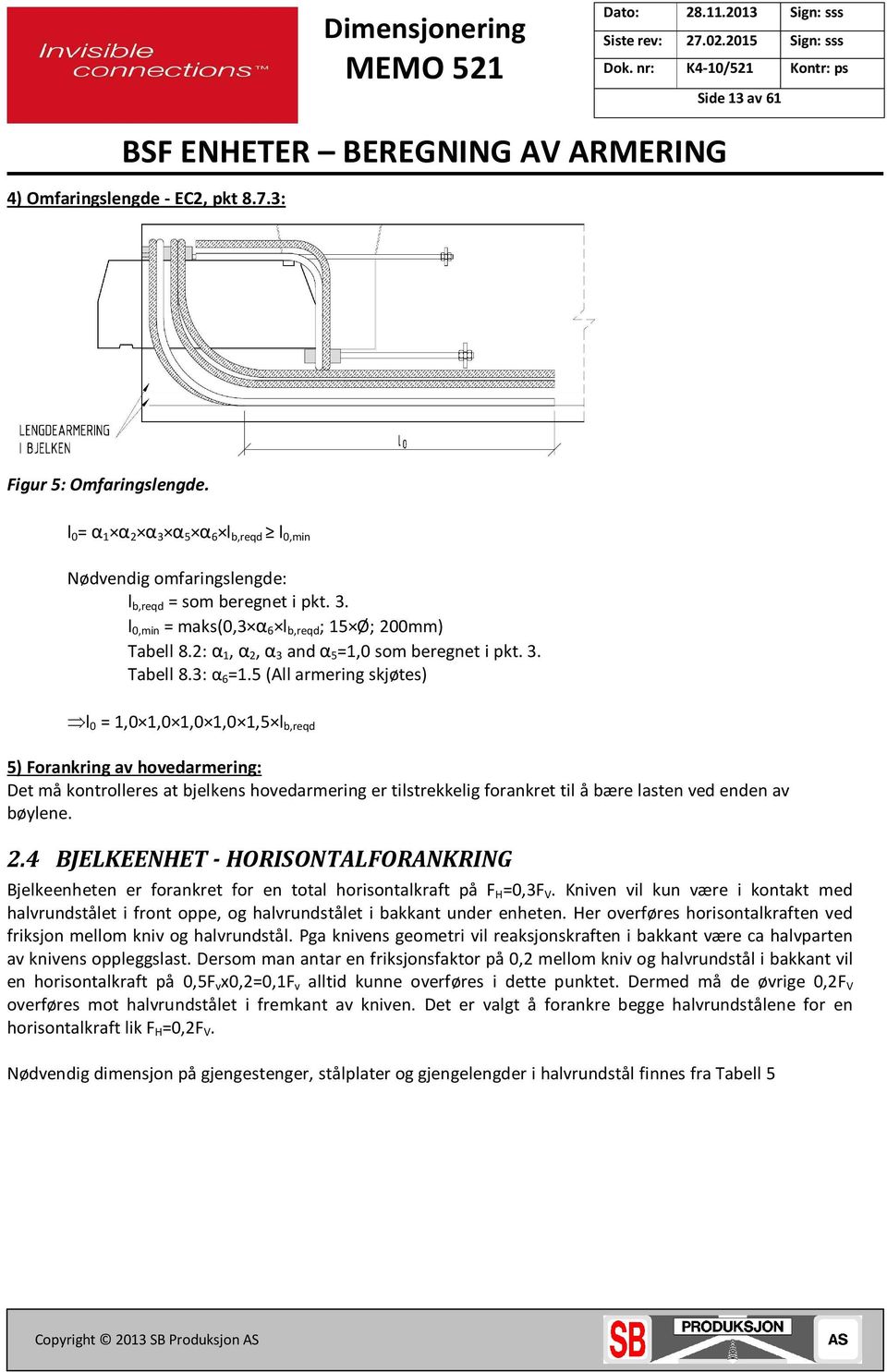 5 (All armering skjøtes) l 0 1,0 1,0 1,0 1,0 1,5 l b,reqd 5) Forankring av hovedarmering: Det må kontrolleres at bjelkens hovedarmering er tilstrekkelig forankret til å bære lasten ved enden av