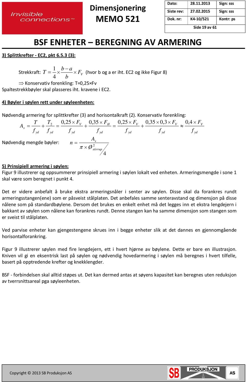 Konservativ forenkling: T T 0,5 FV 0,35 FH 0,5 FV 0,35 0,3 FV 0,4 F As + + + f f f f f f f Nødvendig mengde bøyler: n π Ø A s stirrup 4 5) Prinsipiell armering i søylen: Figur 9 illustrerer og