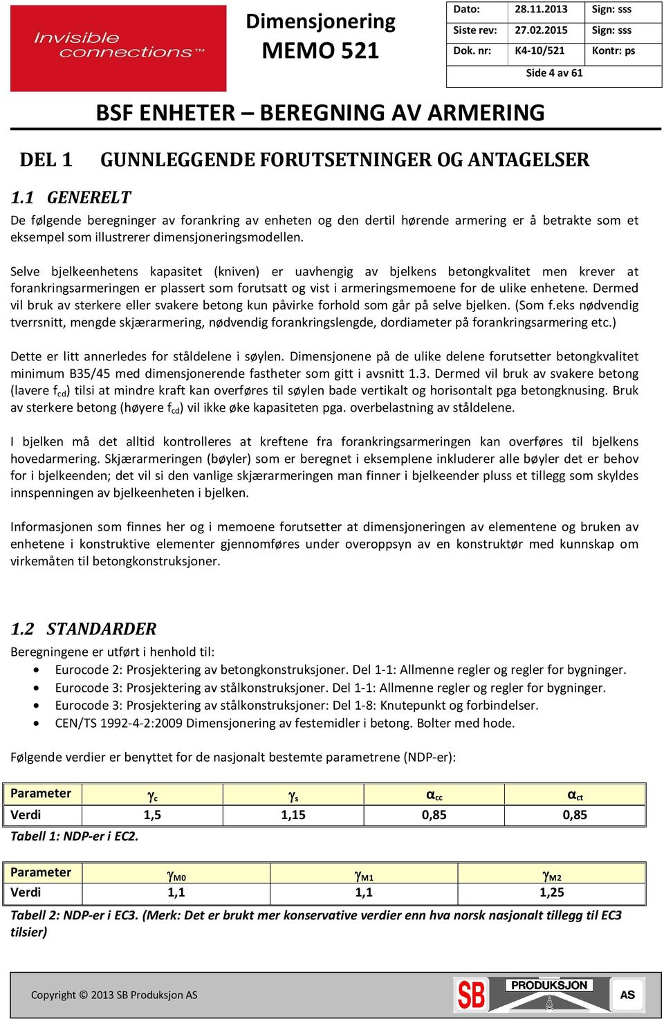 Selve bjelkeenhetens kapasitet (kniven) er uavhengig av bjelkens betongkvalitet men krever at forankringsarmeringen er plassert som forutsatt og vist i armeringsmemoene for de ulike enhetene.