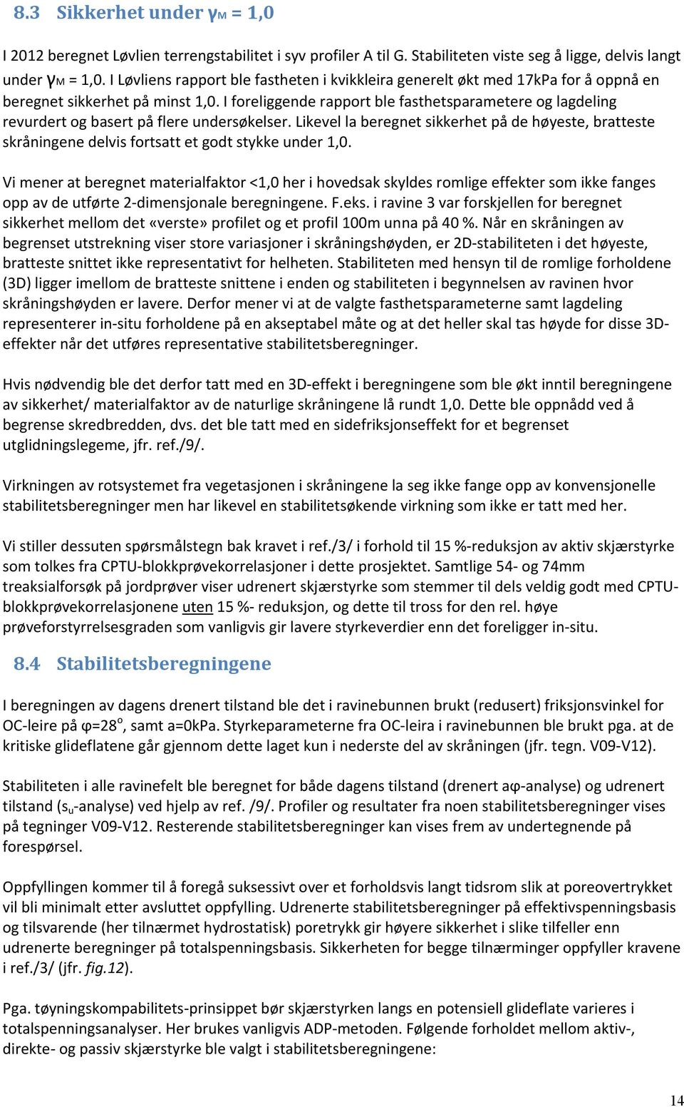 I foreliggende rapport ble fasthetsparametere og lagdeling revurdert og basert på flere undersøkelser.