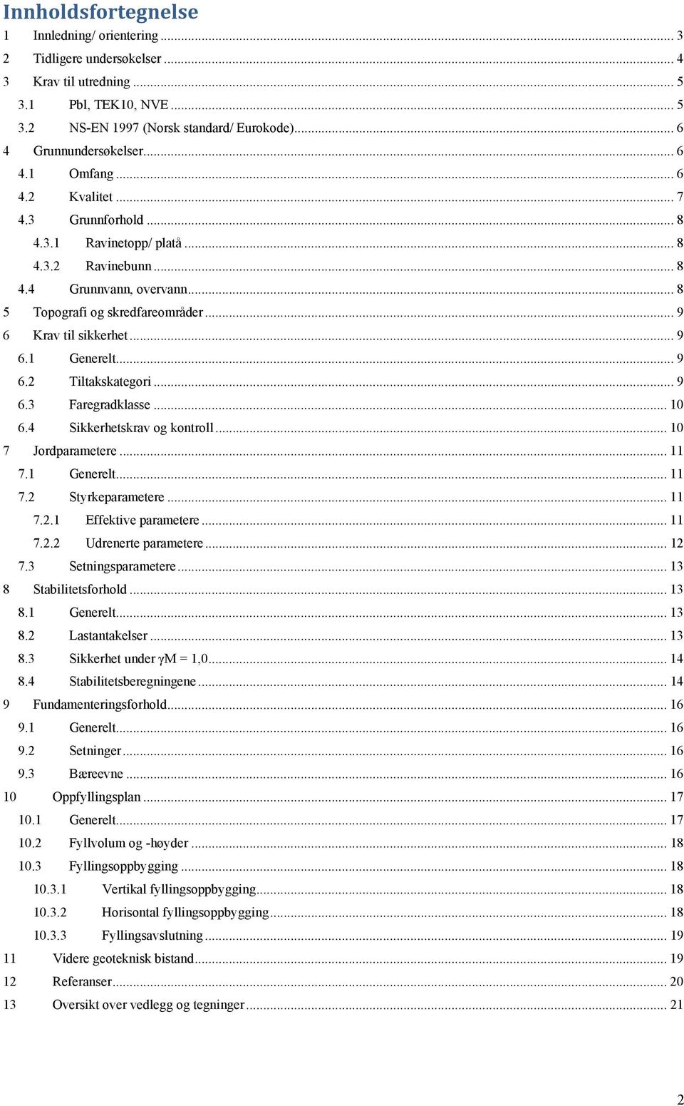 .. 9 6.1 Generelt... 9 6.2 Tiltakskategori... 9 6.3 Faregradklasse... 10 6.4 Sikkerhetskrav og kontroll... 10 7 Jordparametere... 11 7.1 Generelt... 11 7.2 Styrkeparametere... 11 7.2.1 Effektive parametere.