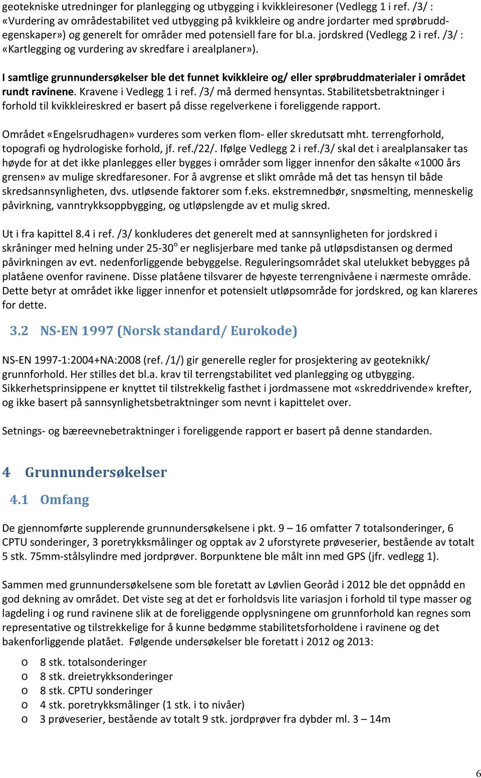 /3/ : «Kartlegging og vurdering av skredfare i arealplaner»). I samtlige grunnundersøkelser ble det funnet kvikkleire og/ eller sprøbruddmaterialer i området rundt ravinene. Kravene i Vedlegg 1 i ref.