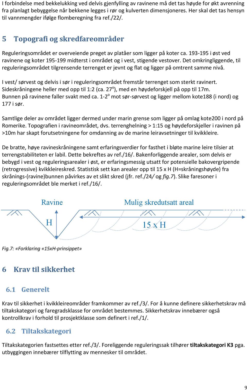 193 195 i øst ved ravinene og koter 195 199 midterst i området og i vest, stigende vestover.