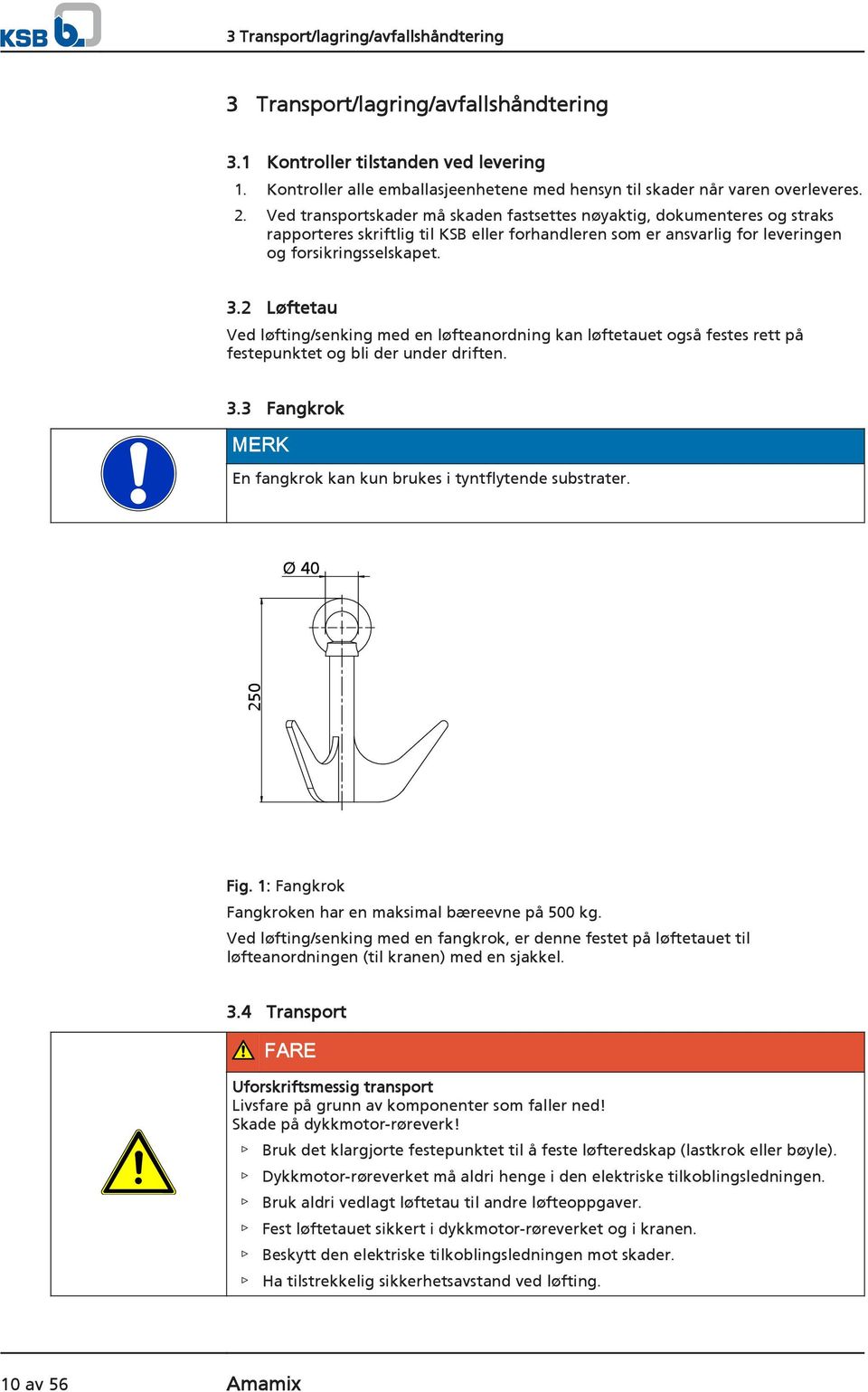 2 Løftetau Ved løfting/senking med en løfteanordning kan løftetauet også festes rett på festepunktet og bli der under driften. 3.3 Fangkrok MERK En fangkrok kan kun brukes i tyntflytende substrater.