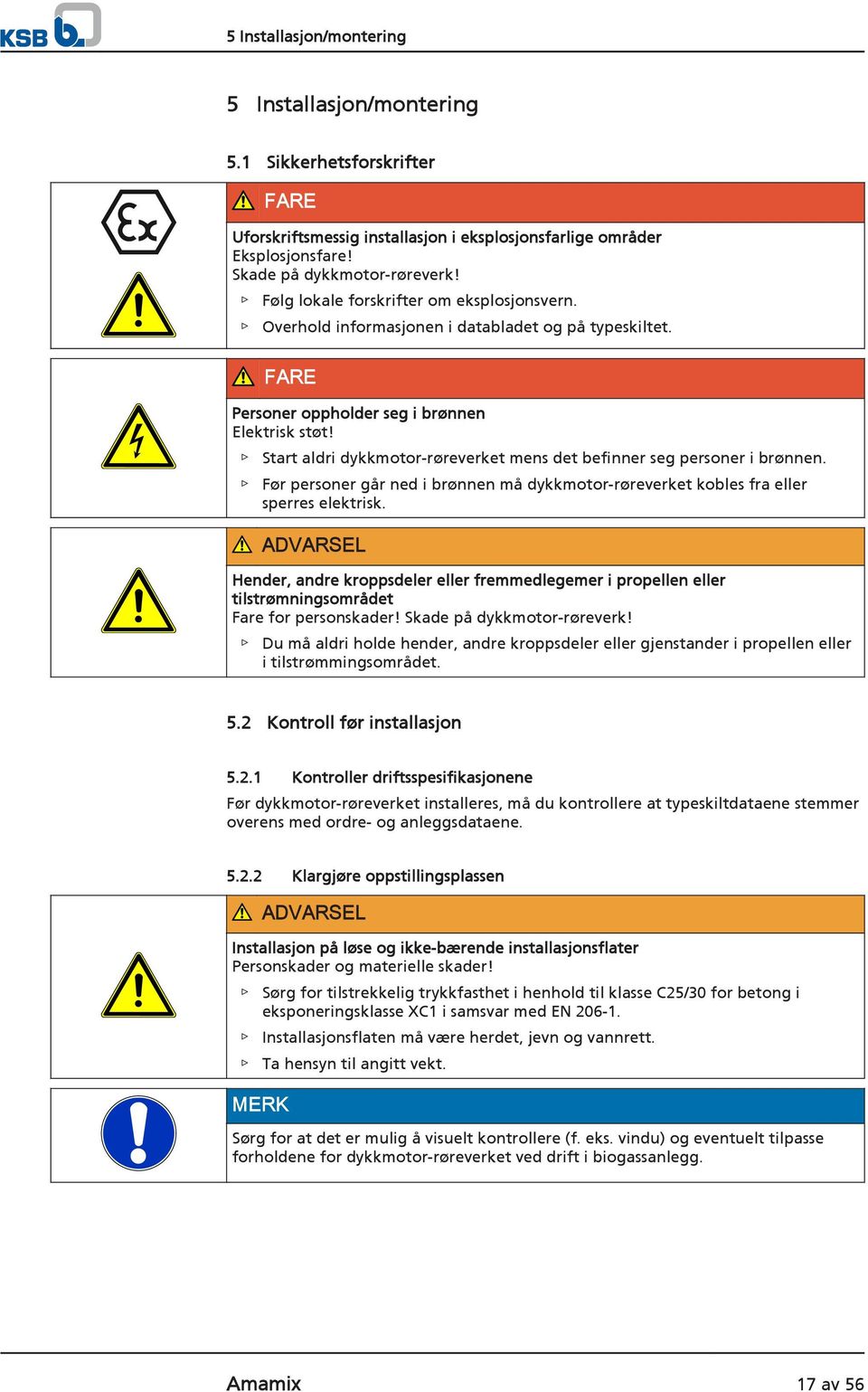 Start aldri dykkmotor-røreverket mens det befinner seg personer i brønnen. Før personer går ned i brønnen må dykkmotor-røreverket kobles fra eller sperres elektrisk.