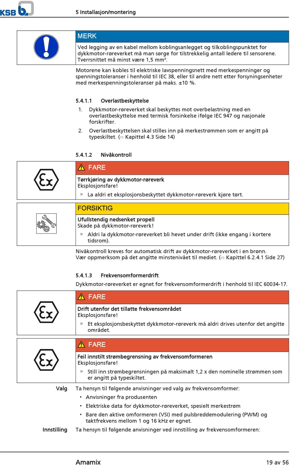 Motorene kan kobles til elektriske lavspenningsnett med merkespenninger og spenningstoleranser i henhold til IEC 38, eller til andre nett etter forsyningsenheter med merkespenningstoleranser på maks.