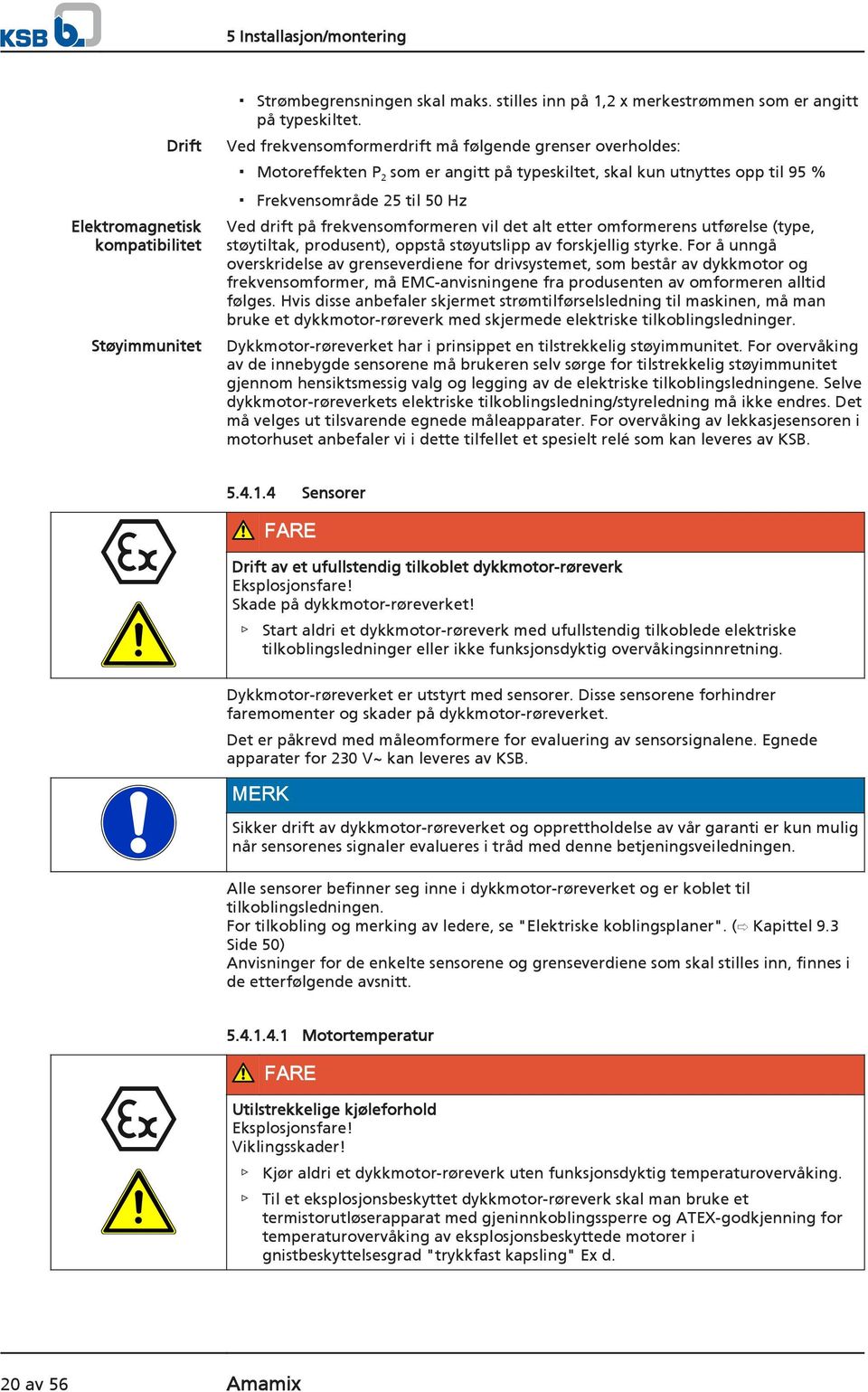 vil det alt etter omformerens utførelse (type, støytiltak, produsent), oppstå støyutslipp av forskjellig styrke.