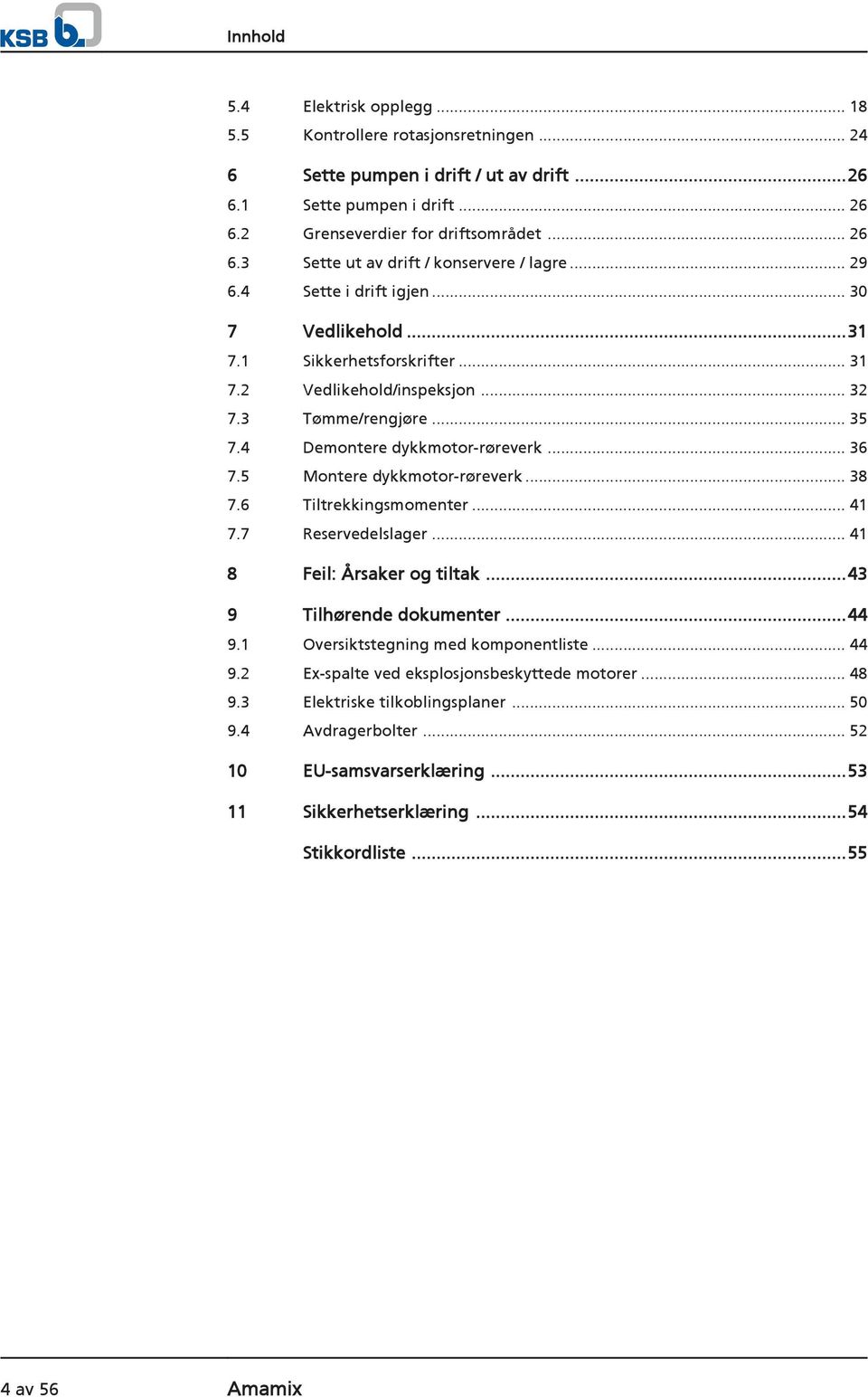 5 Montere dykkmotor-røreverk... 38 7.6 Tiltrekkingsmomenter... 41 7.7 Reservedelslager... 41 8 Feil: Årsaker og tiltak...43 9 Tilhørende dokumenter...44 9.1 Oversiktstegning med komponentliste... 44 9.