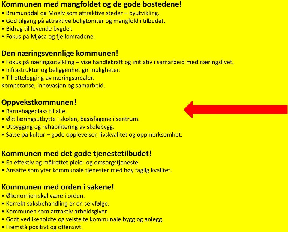 Tilrettelegging av næringsarealer. Kompetanse, innovasjon og samarbeid. Oppvekstkommunen! Barnehageplass til alle. Økt læringsutbytte i skolen, basisfagene i sentrum.