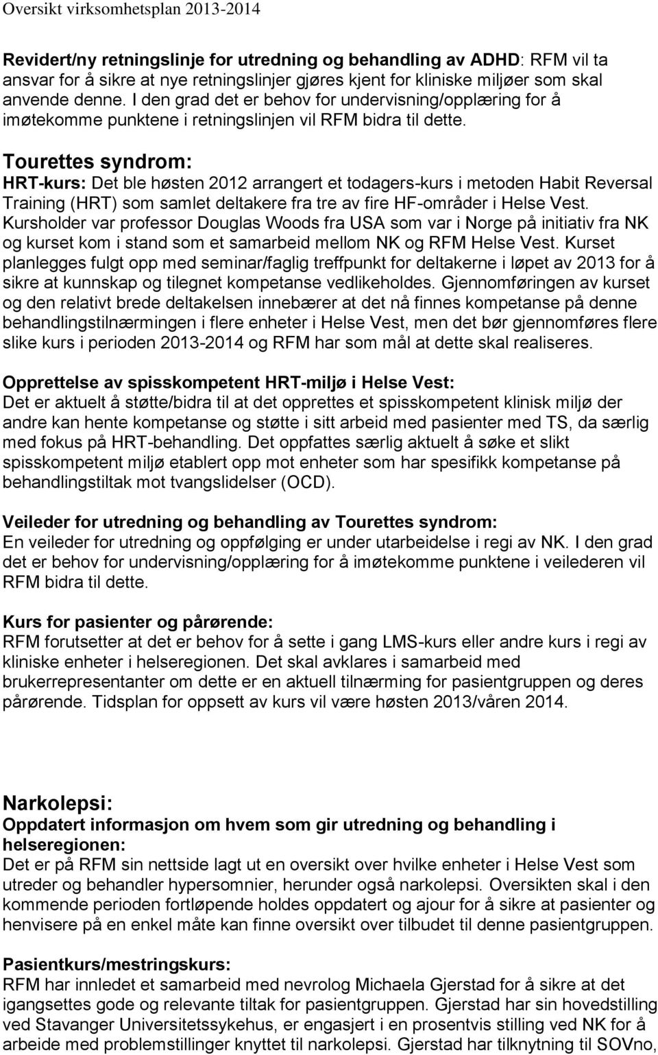 Tourettes syndrom: HRT-kurs: Det ble høsten 2012 arrangert et todagers-kurs i metoden Habit Reversal Training (HRT) som samlet deltakere fra tre av fire HF-områder i Helse Vest.