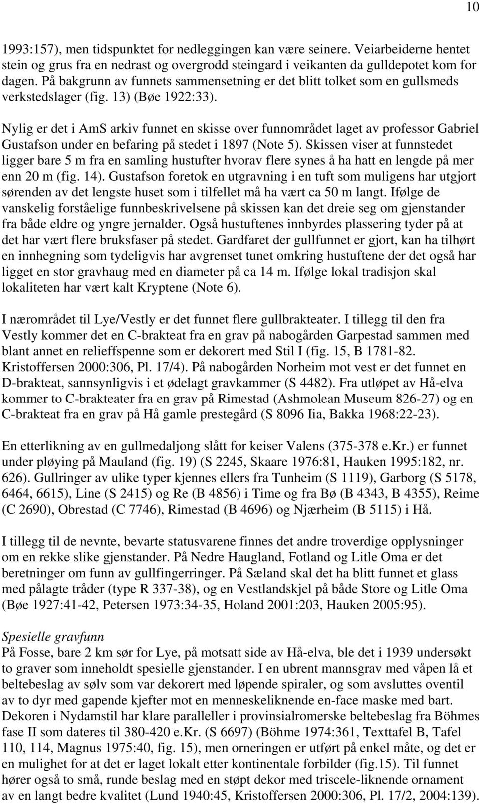 Nylig er det i AmS arkiv funnet en skisse over funnområdet laget av professor Gabriel Gustafson under en befaring på stedet i 1897 (Note 5).