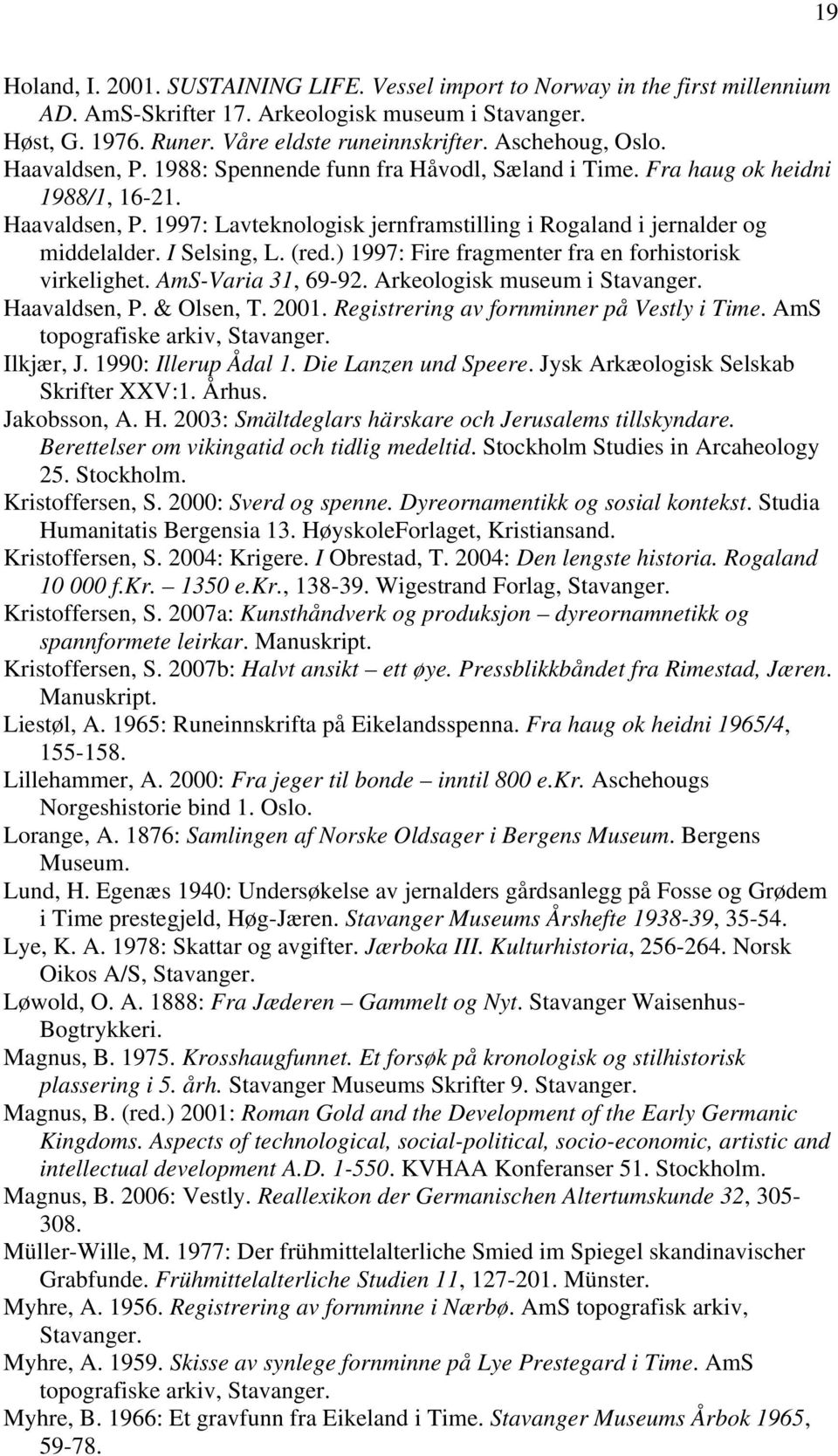 I Selsing, L. (red.) 1997: Fire fragmenter fra en forhistorisk virkelighet. AmS-Varia 31, 69-92. Arkeologisk museum i Stavanger. Haavaldsen, P. & Olsen, T. 2001.