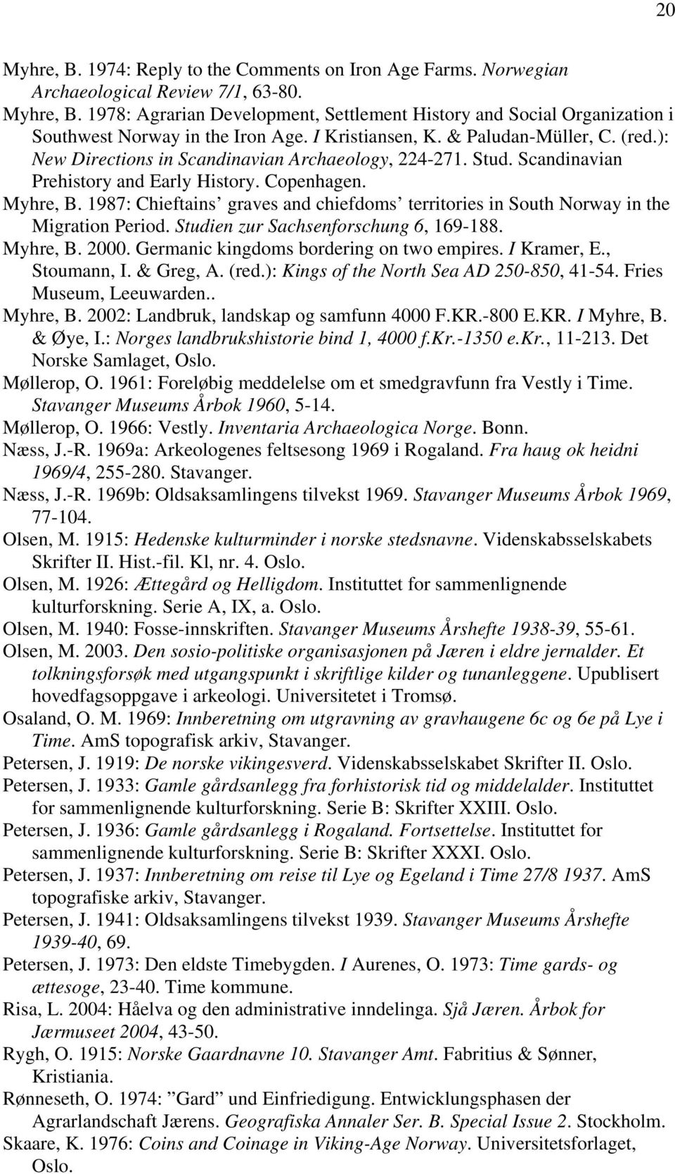 ): New Directions in Scandinavian Archaeology, 224-271. Stud. Scandinavian Prehistory and Early History. Copenhagen. Myhre, B.