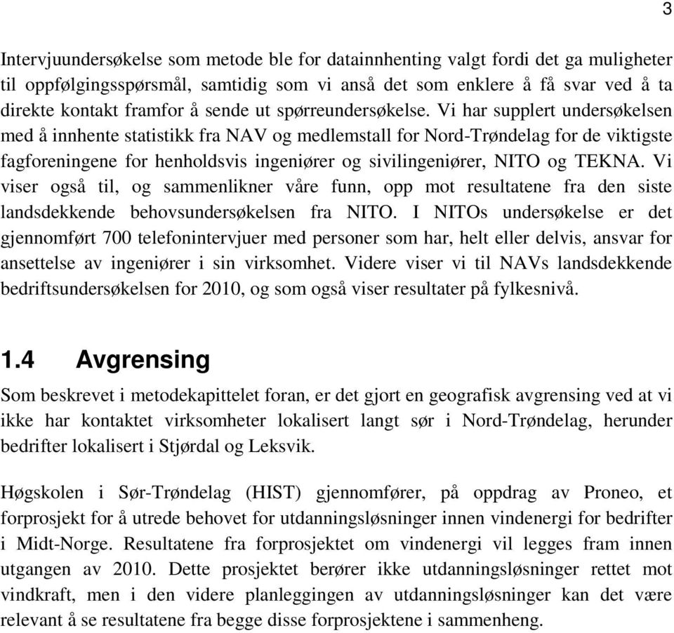 Vi har supplert undersøkelsen med å innhente statistikk fra NAV og medlemstall for Nord-Trøndelag for de viktigste fagforeningene for henholdsvis ingeniører og sivilingeniører, NITO og TEKNA.