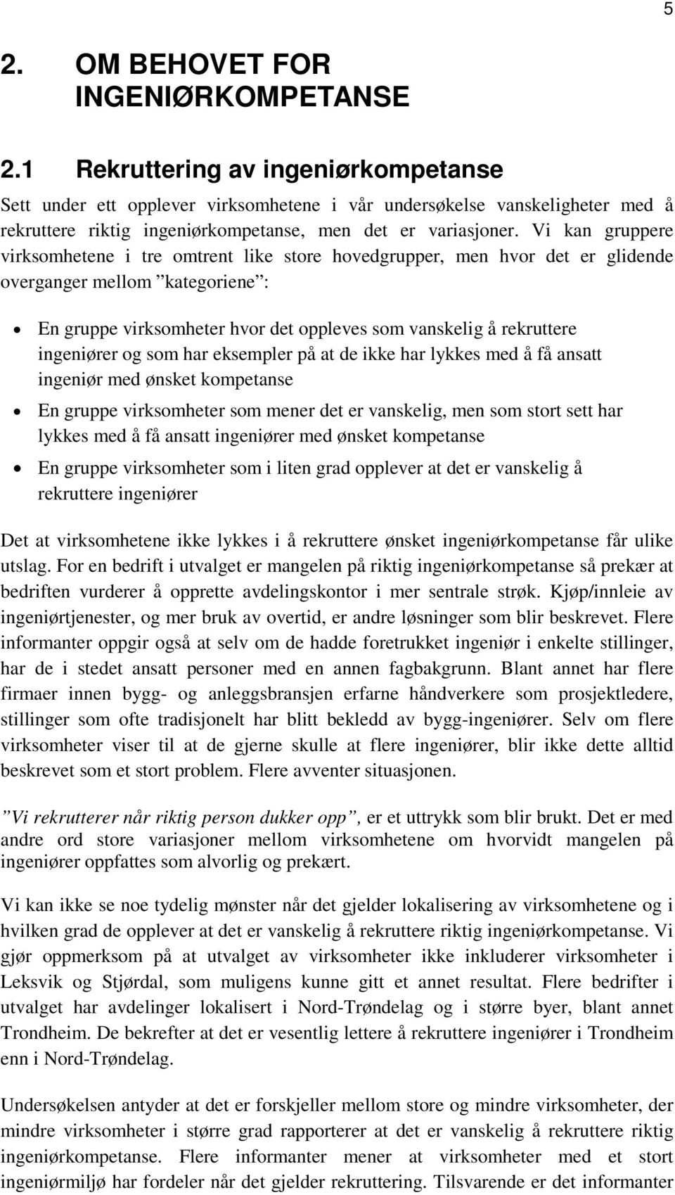 Vi kan gruppere virksomhetene i tre omtrent like store hovedgrupper, men hvor det er glidende overganger mellom kategoriene : En gruppe virksomheter hvor det oppleves som vanskelig å rekruttere