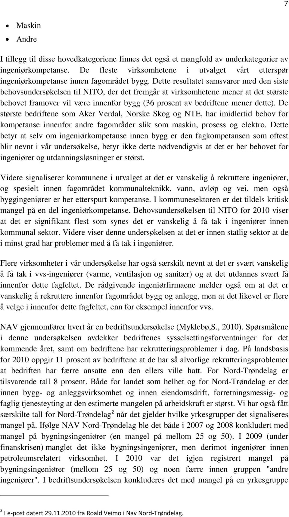 Dette resultatet samsvarer med den siste behovsundersøkelsen til NITO, der det fremgår at virksomhetene mener at det største behovet framover vil være innenfor bygg (36 prosent av bedriftene mener