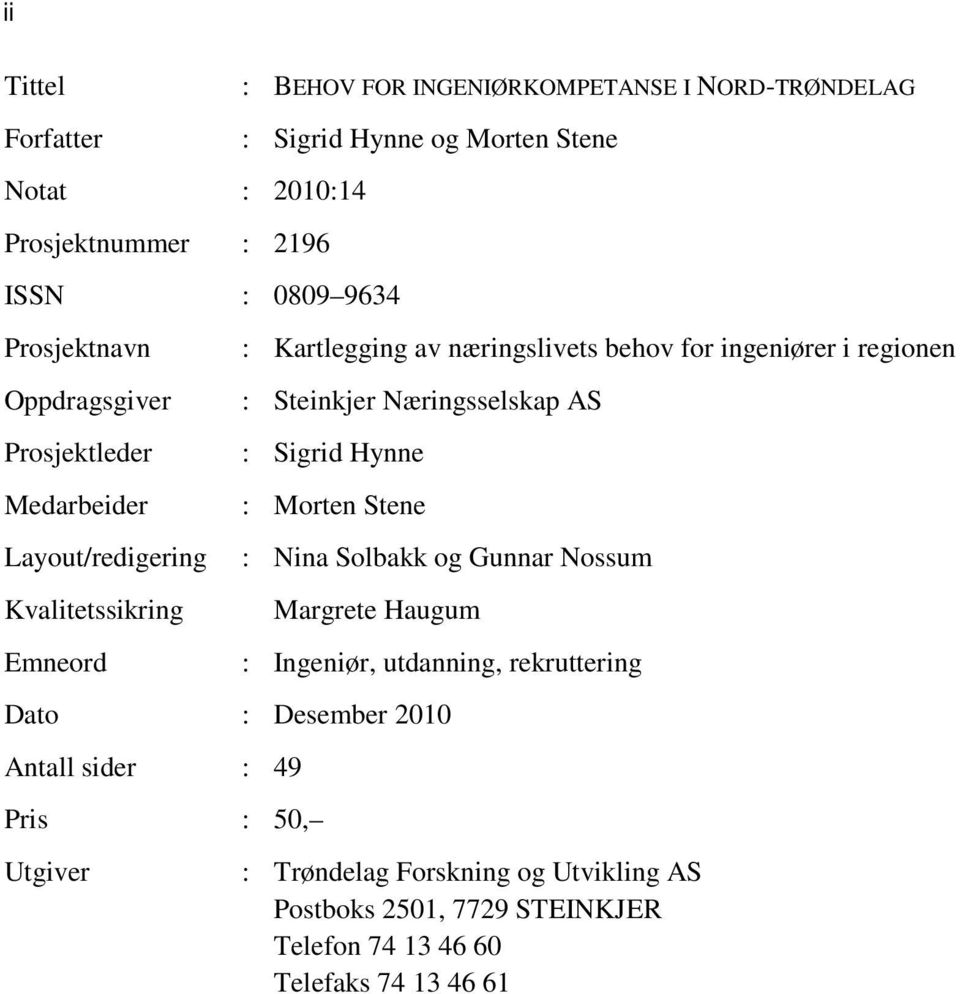 i regionen : Steinkjer Næringsselskap AS : Sigrid Hynne : Morten Stene : Nina Solbakk og Gunnar Nossum Margrete Haugum : Ingeniør, utdanning, rekruttering