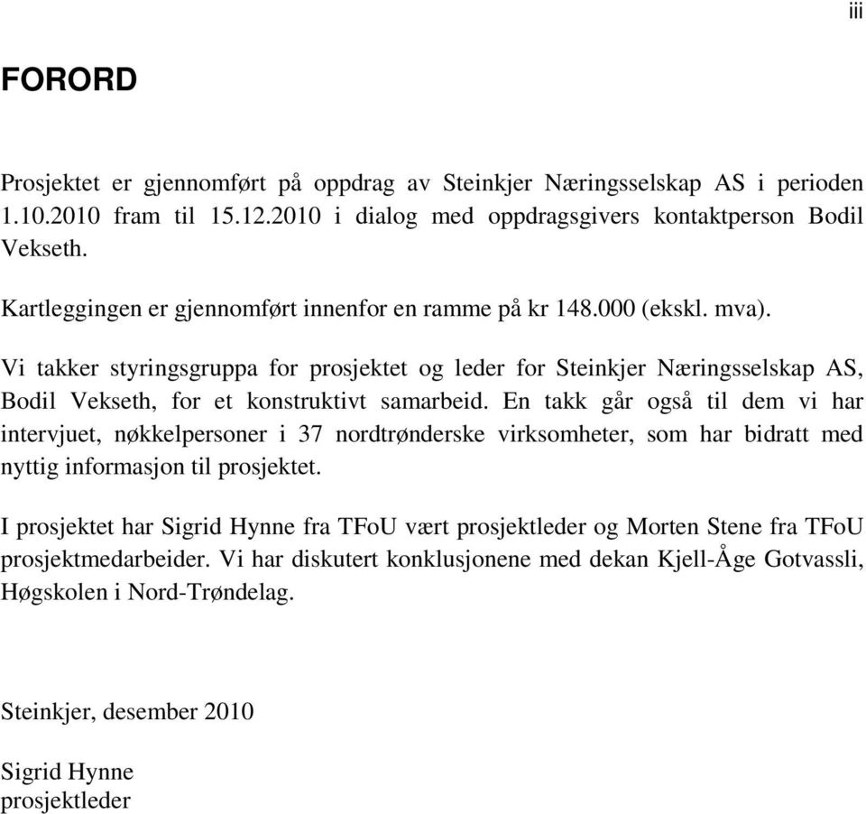 Vi takker styringsgruppa for prosjektet og leder for Steinkjer Næringsselskap AS, Bodil Vekseth, for et konstruktivt samarbeid.