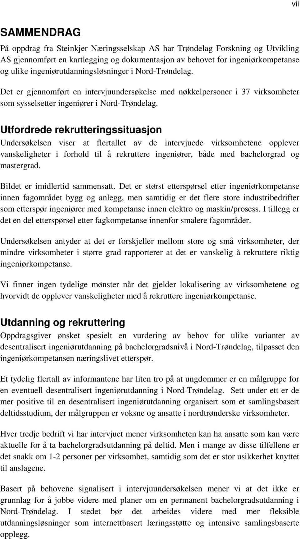 Utfordrede rekrutteringssituasjon Undersøkelsen viser at flertallet av de intervjuede virksomhetene opplever vanskeligheter i forhold til å rekruttere ingeniører, både med bachelorgrad og mastergrad.