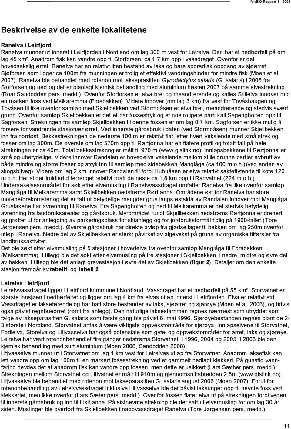 Sjøforsen som ligger ca m fra munningen er trolig et effektivt vandringshinder for mindre fisk (Moen et al. 7). Ranelva ble behandlet med rotenon mot lakseprasitten Gyrodactylus salaris (G.