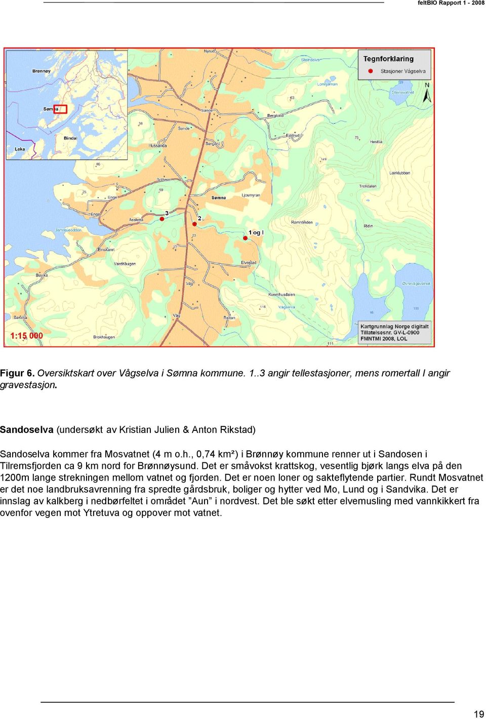 ,,7 km²) i Brønnøy kommune renner ut i Sandosen i Tilremsfjorden ca 9 km nord for Brønnøysund.