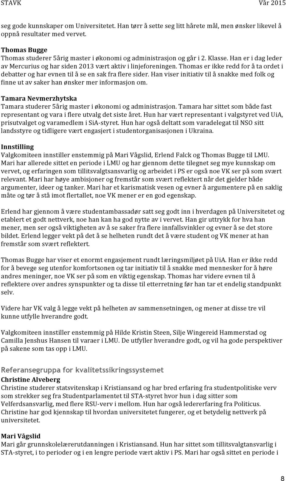 Thomas er ikke redd for å ta ordet i debatter og har evnen til å se en sak fra flere sider. Han viser initiativ til å snakke med folk og finne ut av saker han ønsker mer informasjon om.