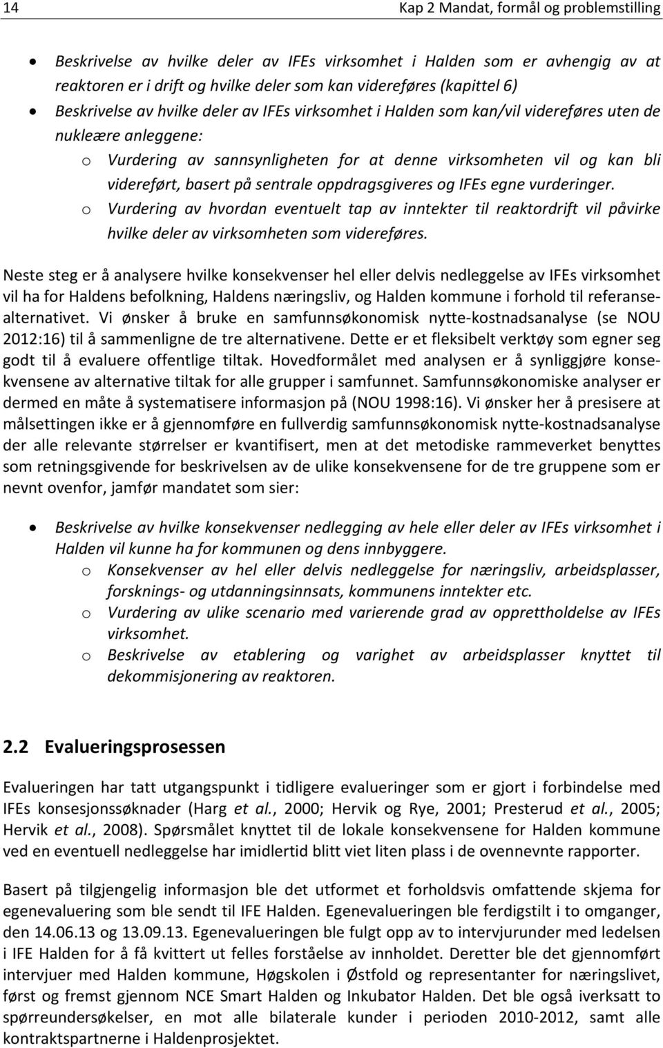 på sentrale oppdragsgiveres og IFEs egne vurderinger. o Vurdering av hvordan eventuelt tap av inntekter til reaktordrift vil påvirke hvilke deler av virksomheten som videreføres.