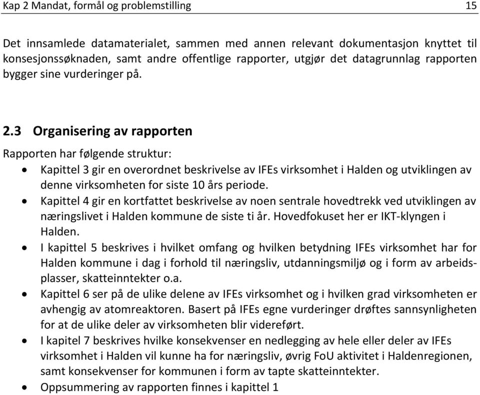 3 Organisering av rapporten Rapporten har følgende struktur: Kapittel 3 gir en overordnet beskrivelse av IFEs virksomhet i Halden og utviklingen av denne virksomheten for siste 10 års periode.