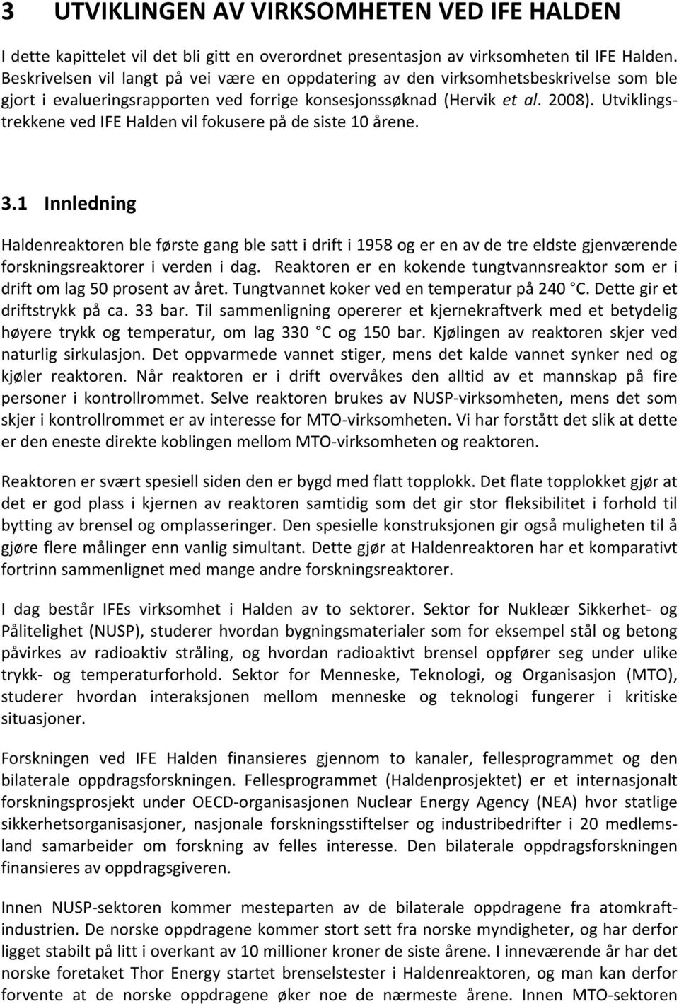 Utviklingstrekkene ved IFE Halden vil fokusere på de siste 10 årene. 3.