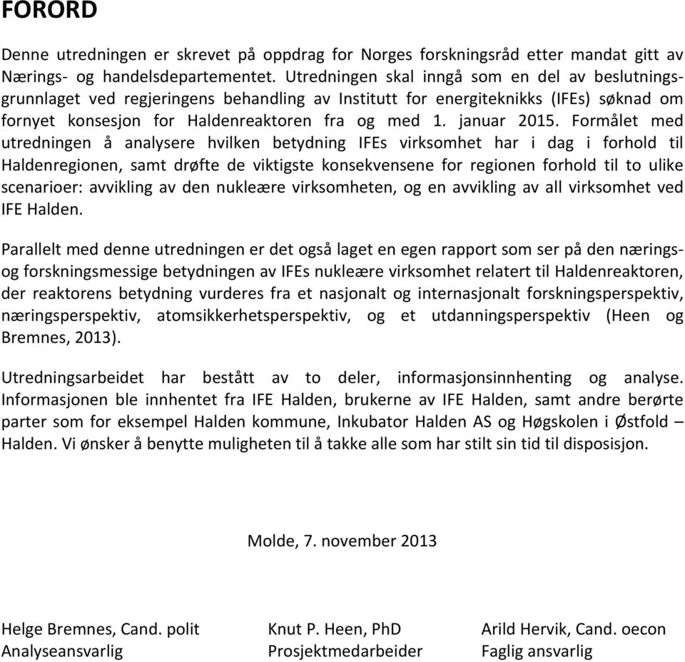 Formålet med utredningen å analysere hvilken betydning IFEs virksomhet har i dag i forhold til Haldenregionen, samt drøfte de viktigste konsekvensene for regionen forhold til to ulike scenarioer: