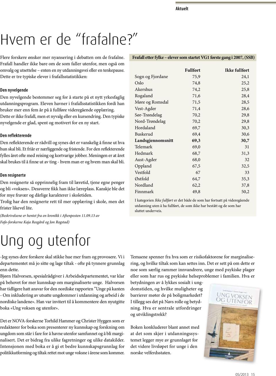 Dette er tre typiske elever i frafallsstatistikken: Den nyvelgende Den nyvelgende bestemmer seg for å starte på et nytt yrkesfaglig utdanningsprogram.