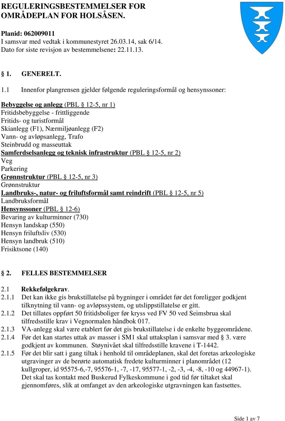 1 Innenfor plangrensen gjelder følgende reguleringsformål og hensynssoner: Bebyggelse og anlegg (PBL 12-5, nr 1) Fritidsbebyggelse - frittliggende Fritids- og turistformål Skianlegg (F1),