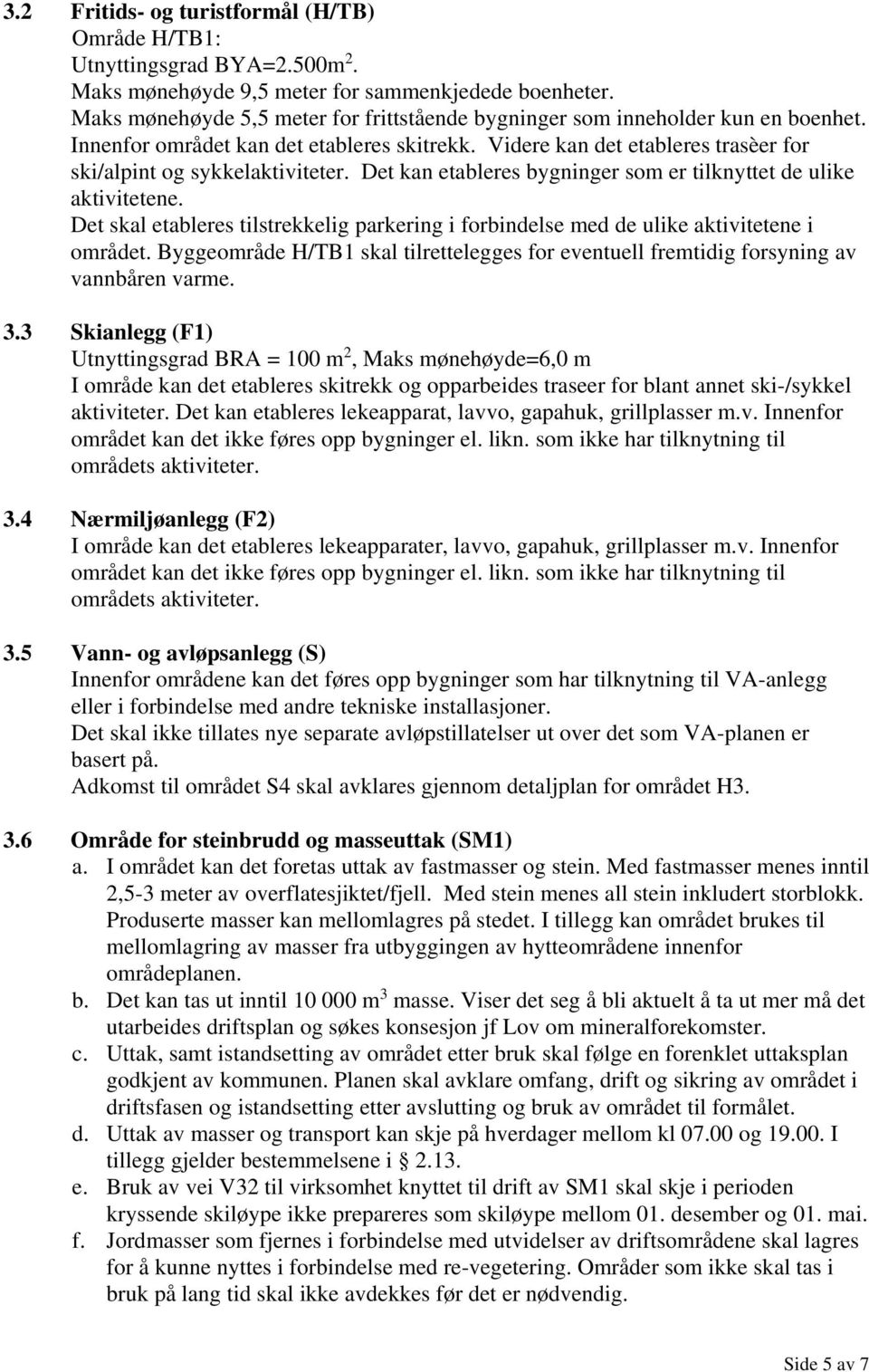 Det kan etableres bygninger som er tilknyttet de ulike aktivitetene. Det skal etableres tilstrekkelig parkering i forbindelse med de ulike aktivitetene i området.