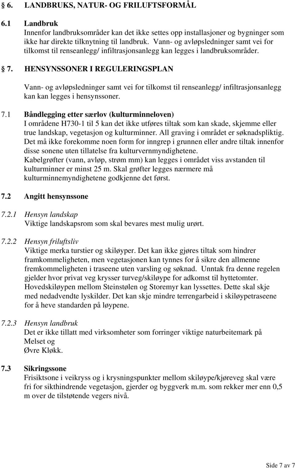 HENSYNSSONER I REGULERINGSPLAN Vann- og avløpsledninger samt vei for tilkomst til renseanlegg/ infiltrasjonsanlegg kan kan legges i hensynssoner. 7.